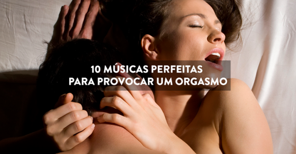 10 Músicas Perfeitas para Provocar um Orgasmo