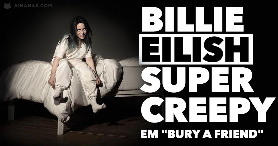 Billie Eilish SUPER CREEPY em “bury a friend”