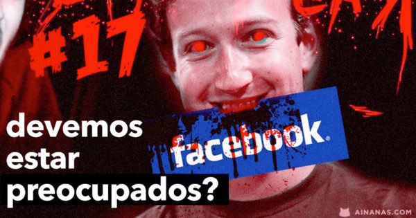 Devemos estar PREOCUPADOS com o FACEBOOK ?