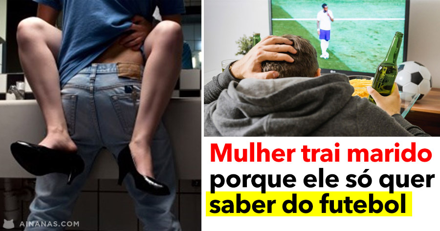 Mulher TRAI O MARIDO Por Causa Do Futebol Ainanascom