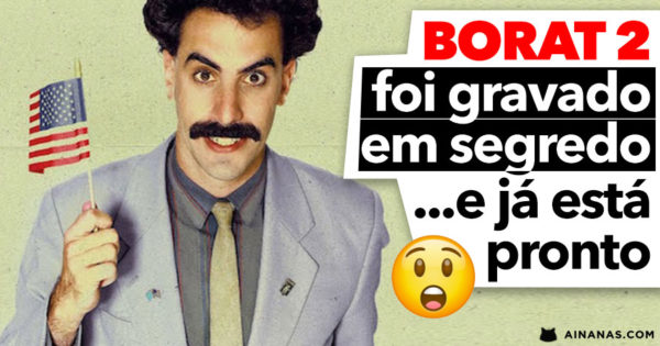 Borat 2 foi GRAVADO EM SEGREDO… e já está pronto!