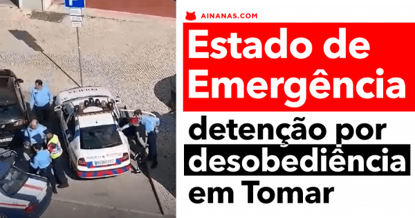 ESTADO DE EMERGÊNCIA: detenção por desobediência filmada em Tomar