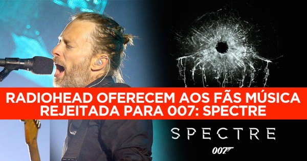 Radiohead Oferecem aos Fãs Tema Rejeitado para 007: SPECTRE