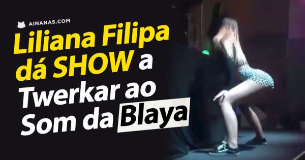 Liliana Filipa dá SHOW a Twerkar ao Som da Blaya