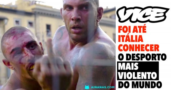 VICE foi a Itália conhecer o desporto mais violento do mundo: CALCIO STORICO