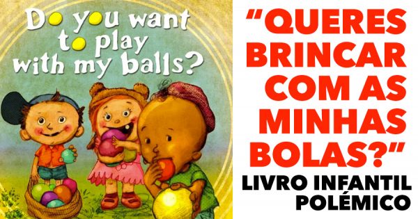 BRINCA COM AS MINHAS BOLAS: livro infantil obsceno gera polémica