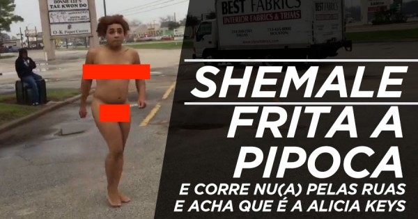 Shemale Frita a Pipoca e Corre Nu(a) Pelas Ruas