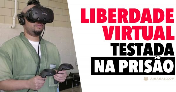 LIBERDADE VIRTUAL: presos experimentam a vida cá fora com VR