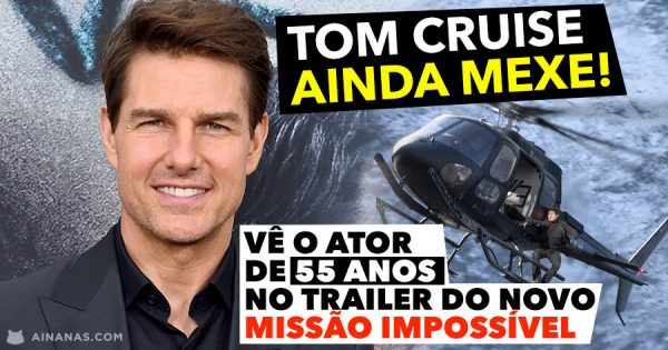 TOM CRUISE AINDA MEXE! Vê o trailer do novo Missão Impossível