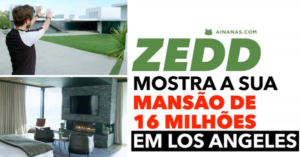 ZEDD mostra a sua mansão de 16 milhões em LA