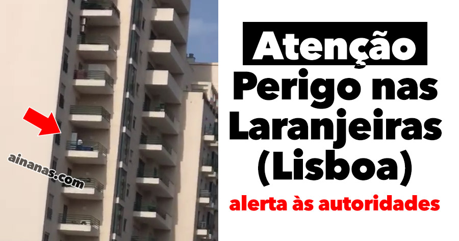 ATENÇÃO: Perigo na Zona das Laranjeiras, Lisboa