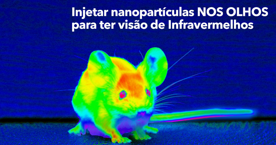 Injetar nanopartículas NOS OLHOS para ter visão de Infravermelhos