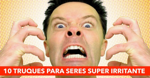 10 Formas Infalíveis de Seres SUPER IRRITANTE