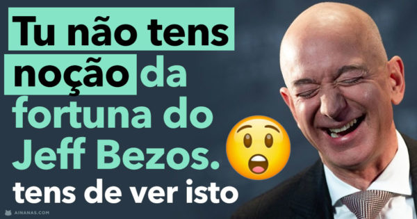 Tu NÃO TENS NOÇÃO da fortuna do JEFF BEZOS