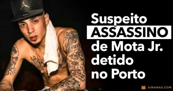 Suspeito ASSASSINO de Mota Jr. detido no Porto