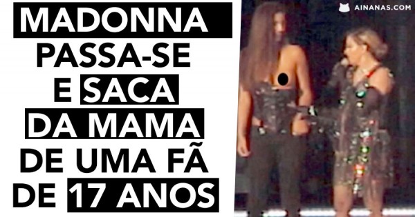 Madonna Passa-se e Saca da Mama de uma fã de 17 Anos em Pleno Palco