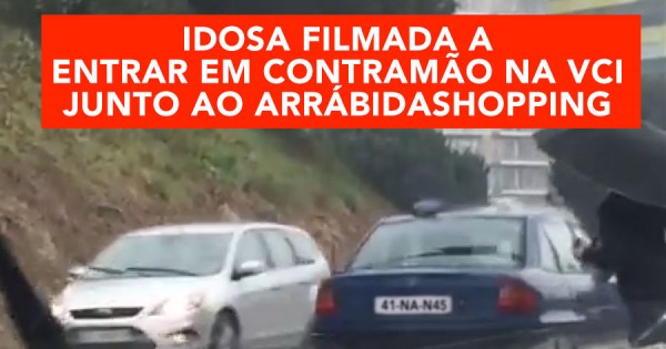 Idosa Filmada a Entrar em Contramão na VCI (ArrábidaShopping)
