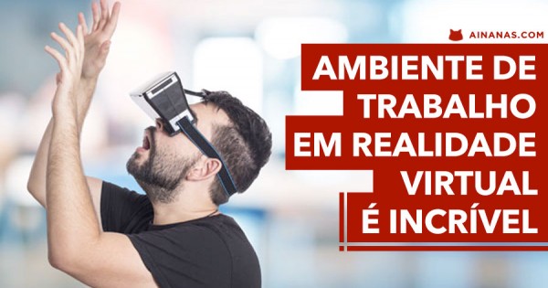 Incrível Ambiente de Trabalho em Realidade Virtual