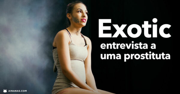 EXOTIC: Entrevista a uma Prostituta