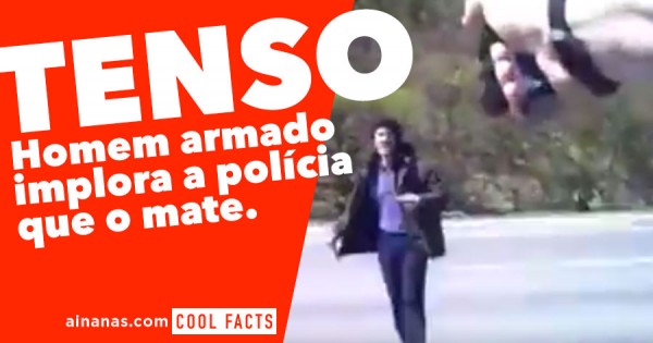 TENSO: Homem Armado Implora a Polícia que o Mate