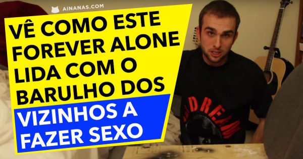 Vê como este gajo lida com o barulho dos VIZINHOS A FAZER SEXO