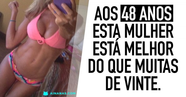 AOS 48 ANOS esta mulher está melhor do que muitas de 20