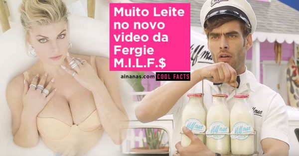 MUITO LEITINHO no Novo Video da Fergie [M.I.L.F.$]