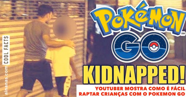 Youtuber Mostra como POKEMON GO torna fácil Raptar Crianças