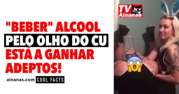 “Beber” Alcool pelo OLHO DO CU está a ganhar adeptos!