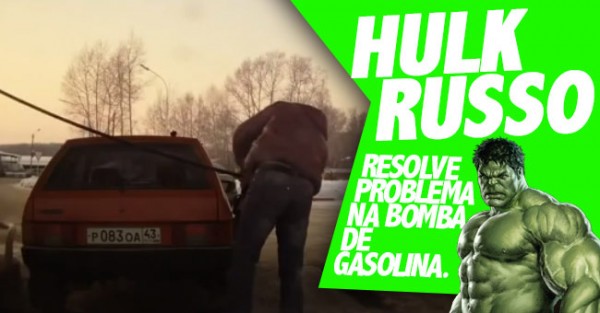 HULK Russo Mostra Como Mete Gasolina