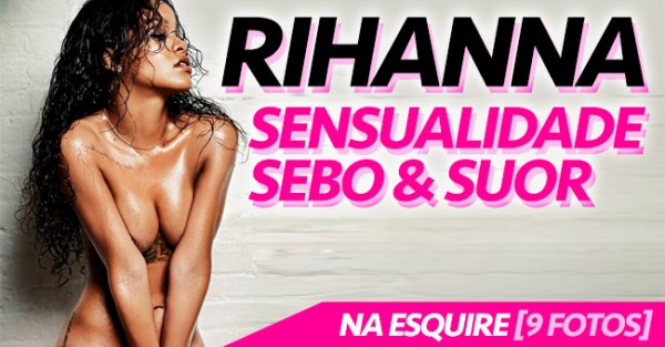 RIHANNA: Sensualidade, Sebo & Suor na Esquire