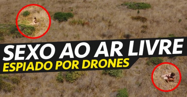 SEXO AO AR LIVRE… Espiado por Drones!