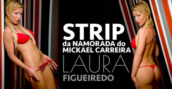 LAURA FIGUEIREDO: Strips da Namorada do Mickael Carreira