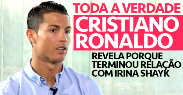 Cristiano Ronaldo Revela Porque Terminou com Irina