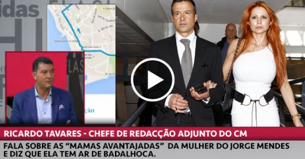 Ricardo Tavares diz que Mulher de Jorge Mendes tem ar de Badalhoca