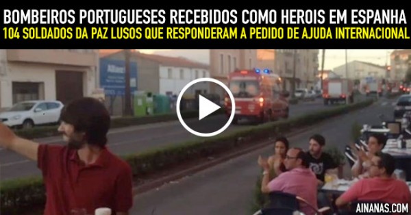 BOMBEIROS PORTUGUESES Recebidos Como Herois em Espanha