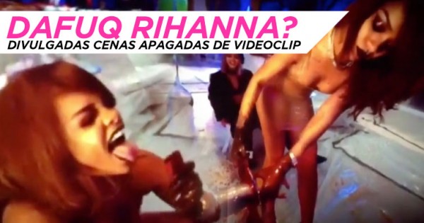 Reveladas CENAS APAGADAS de Videoclip da Rihanna ( NSFW!!! )