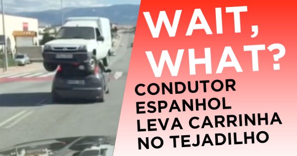 WAIT, WHAT? Condutor Espanhol Leva Carrinha no Tejadilho