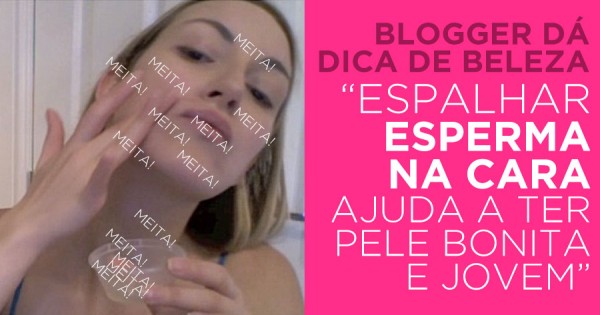 Blogger de Beleza Espalha Esporra na Cara e Explica Benefícios