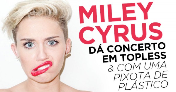 Miley Cyrus dá Concerto em Topless, com uma Pixota Plástica