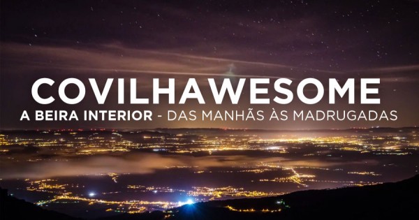 COVILHAWESOME: Timelapses Épicos na Beira Interior