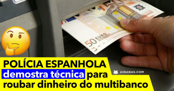 POLÍCIA ESPANHOLA mostra método para roubar dinheiro do multibanco