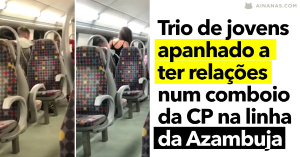 Trio de Jovens apanhado a TER RELAÇÕES num Comboio da CP