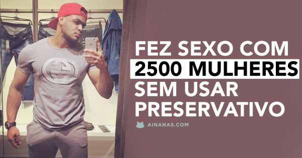 Ele diz que Fez Sexo com 2500 mulheres sem preservativo