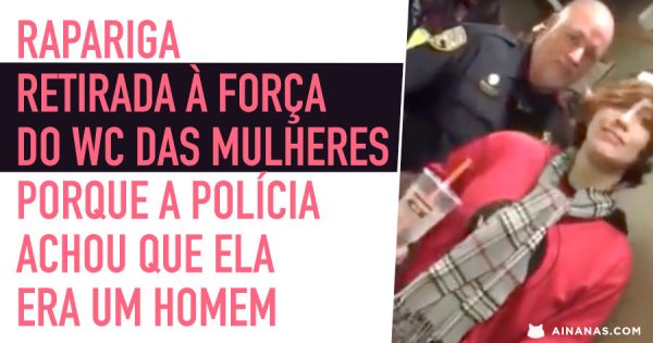 Rapariga Forçada a Sair do WC Feminino Porque Polícia Acha que ela é um Homem