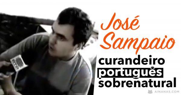 JOSÉ SAMPAIO: O curandeiro português sobrenatural