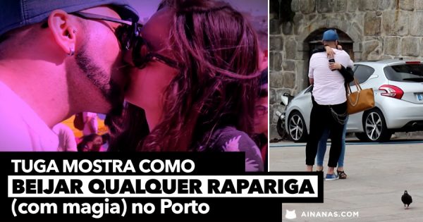 OUBE LÁ!!! TUGA mostra como beijar qualquer rapariga ( no Porto )