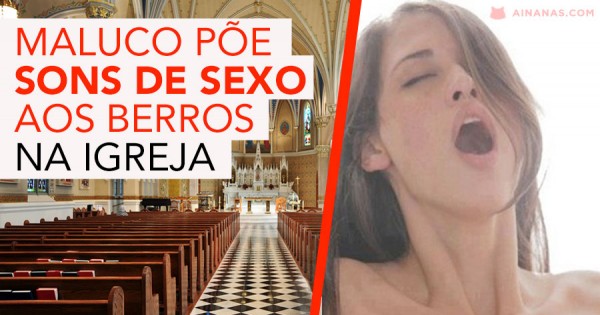 Maluco põe SONS DE SEXO aos Berros na Igreja