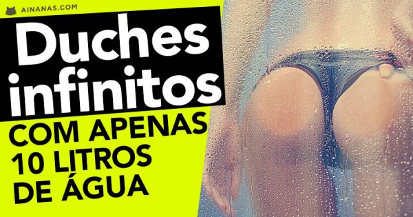 Duches INFINITOS com Apenas 10 Litros de Água