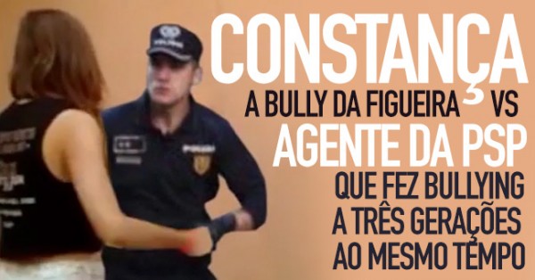 Constança a Bully da Figueira VS. PSP